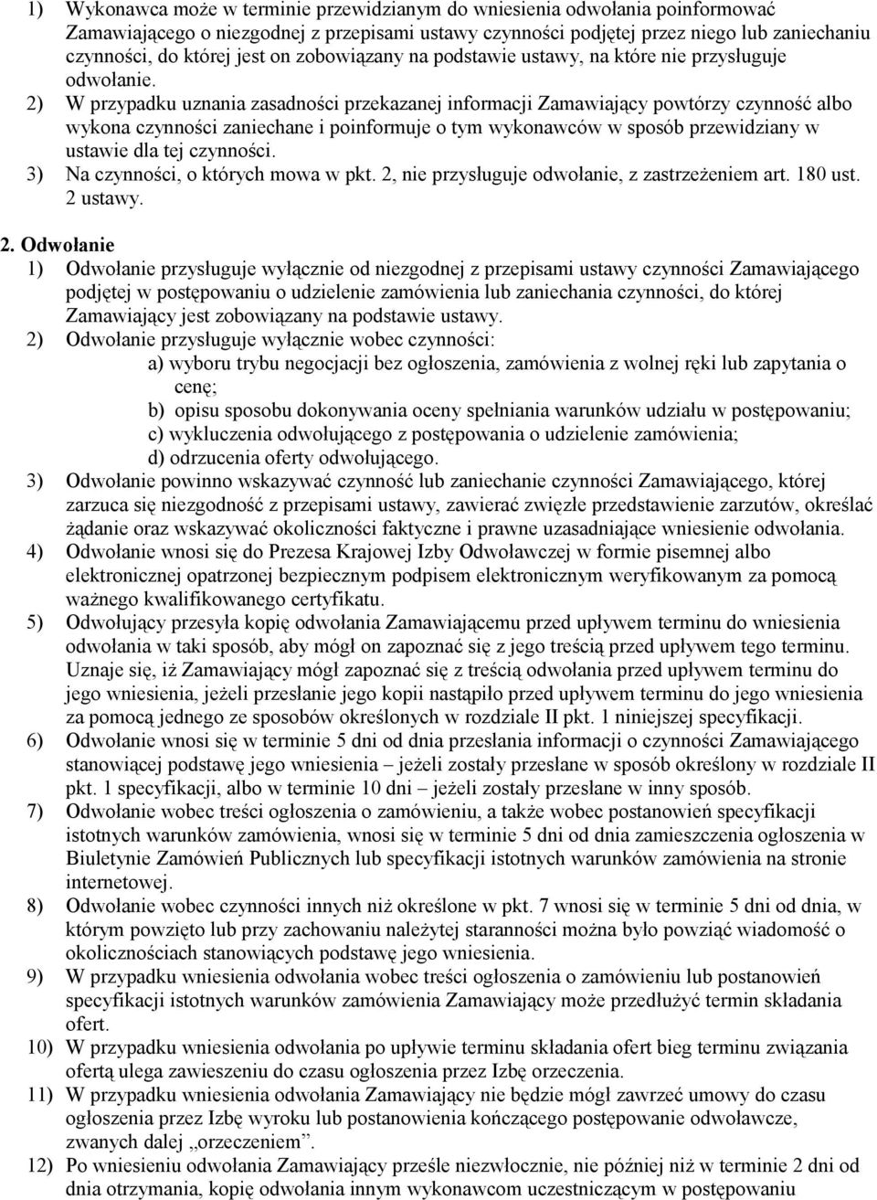 2) W przypadku uznania zasadności przekazanej informacji Zamawiający powtórzy czynność albo wykona czynności zaniechane i poinformuje o tym wykonawców w sposób przewidziany w ustawie dla tej