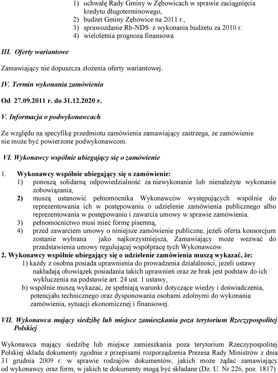 Informacja o podwykonawcach Ze względu na specyfikę przedmiotu zamówienia zamawiający zastrzega, że zamówienie nie może być powierzone podwykonawcom. VI.