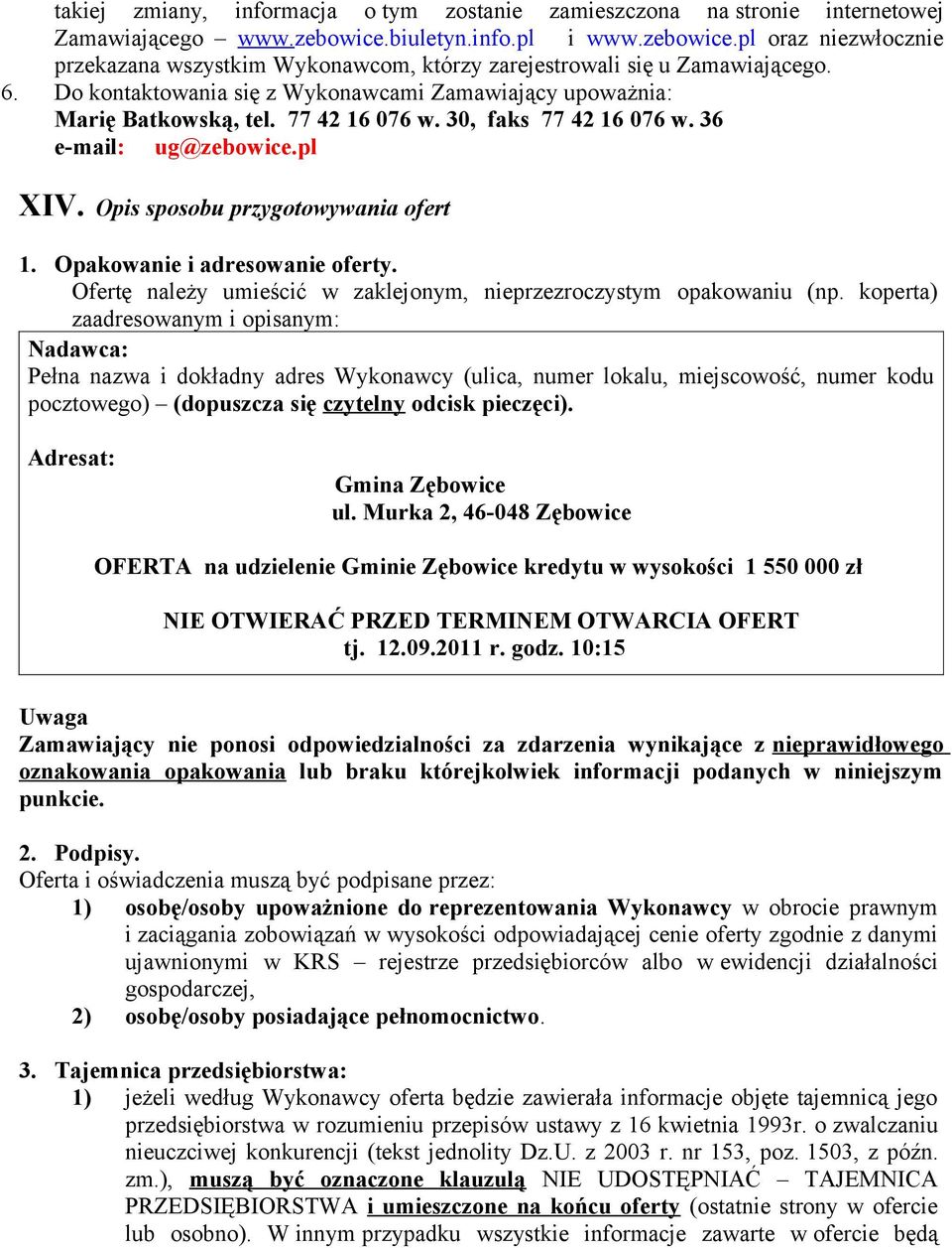 Do kontaktowania się z Wykonawcami Zamawiający upoważnia: Marię Batkowską, tel. 77 42 16 076 w. 30, faks 77 42 16 076 w. 36 e-mail: ug@zebowice.pl XIV. Opis sposobu przygotowywania ofert 1.