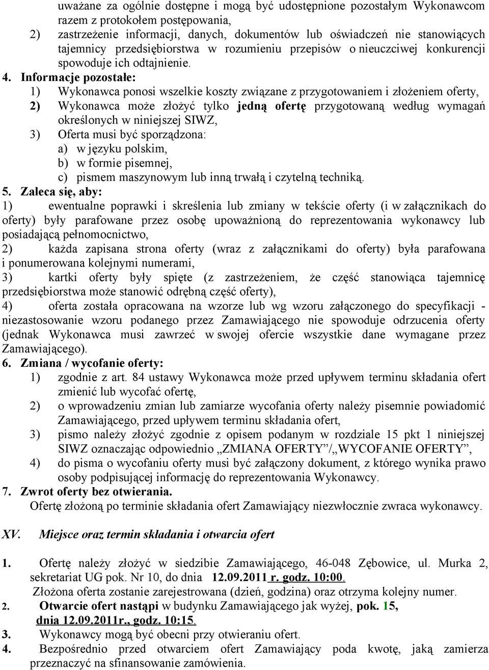 Informacje pozostałe: 1) Wykonawca ponosi wszelkie koszty związane z przygotowaniem i złożeniem oferty, 2) Wykonawca może złożyć tylko jedną ofertę przygotowaną według wymagań określonych w