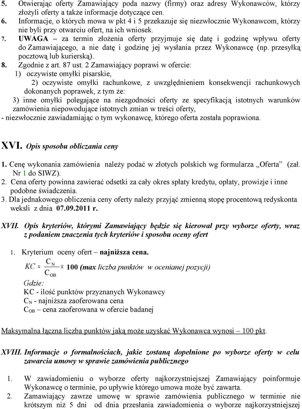 UWAGA za termin złożenia oferty przyjmuje się datę i godzinę wpływu oferty do Zamawiającego, a nie datę i godzinę jej wysłania przez Wykonawcę (np. przesyłką pocztową lub kurierską). 8. Zgodnie z art.