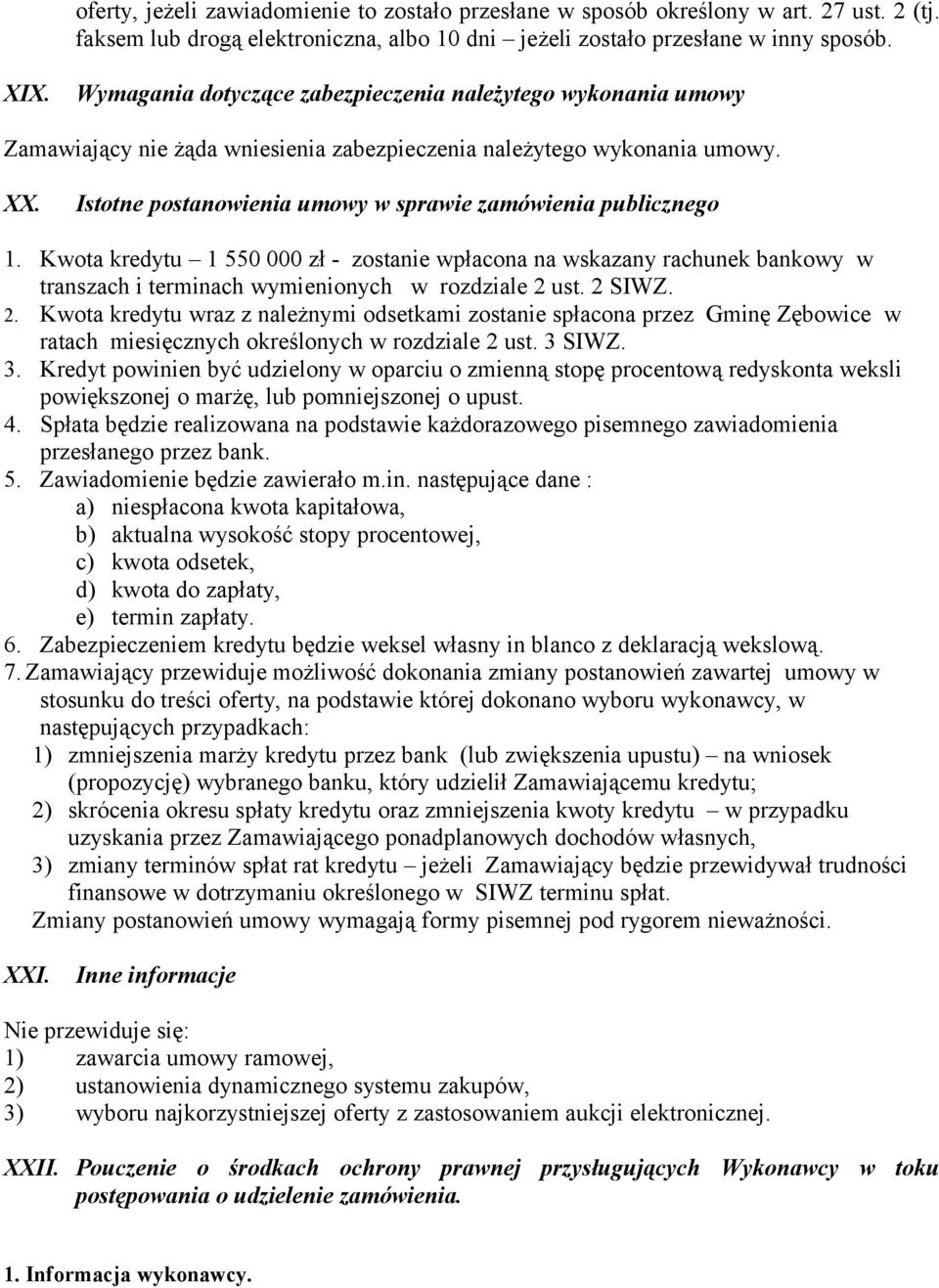 Istotne postanowienia umowy w sprawie zamówienia publicznego 1. Kwota kredytu 1 550 000 zł - zostanie wpłacona na wskazany rachunek bankowy w transzach i terminach wymienionych w rozdziale 2 ust.