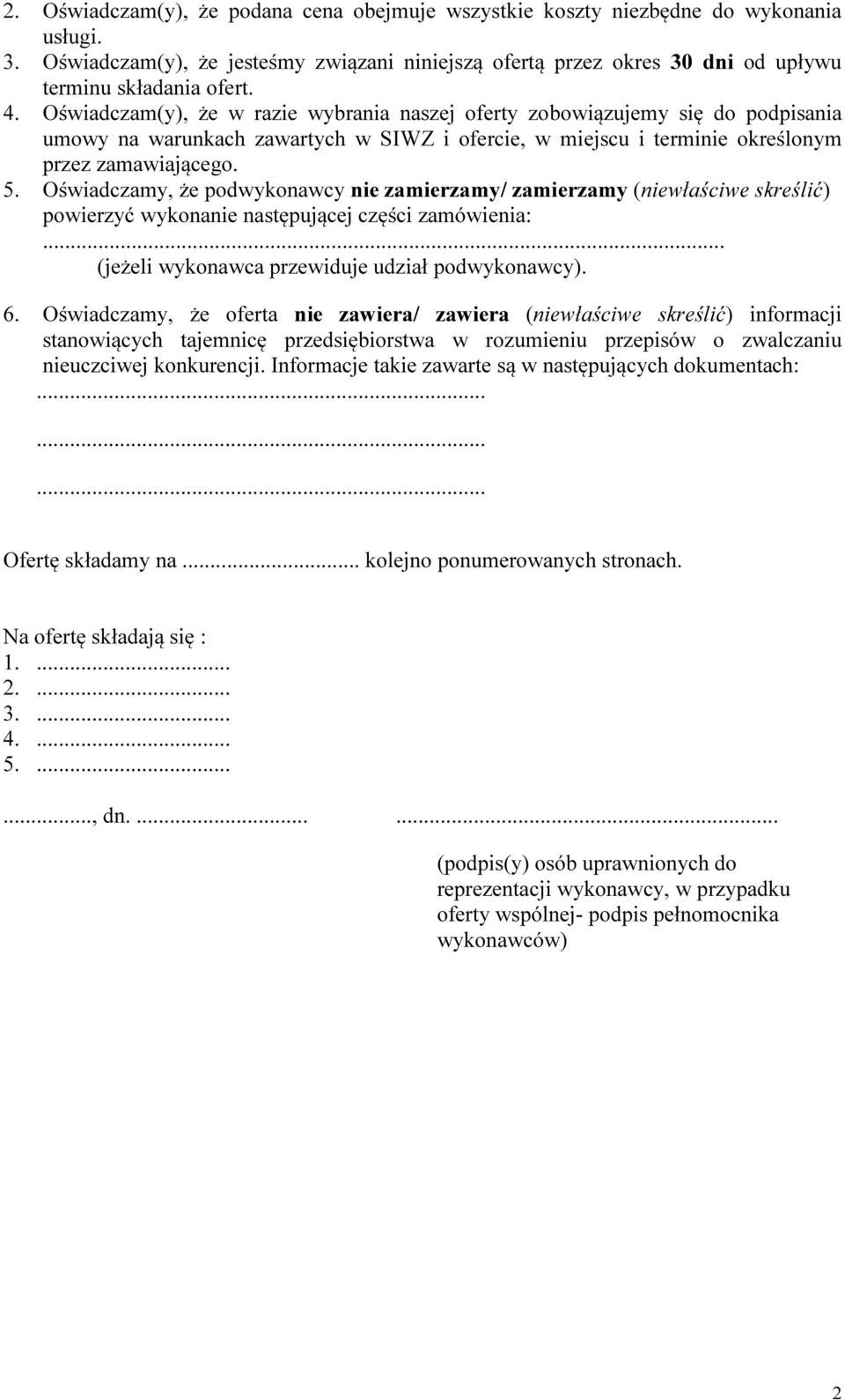 Oświadczamy, że podwykonawcy nie zamierzamy/ zamierzamy (niewłaściwe skreślić) powierzyć wykonanie następującej części zamówienia:... (jeżeli wykonawca przewiduje udział podwykonawcy). 6.