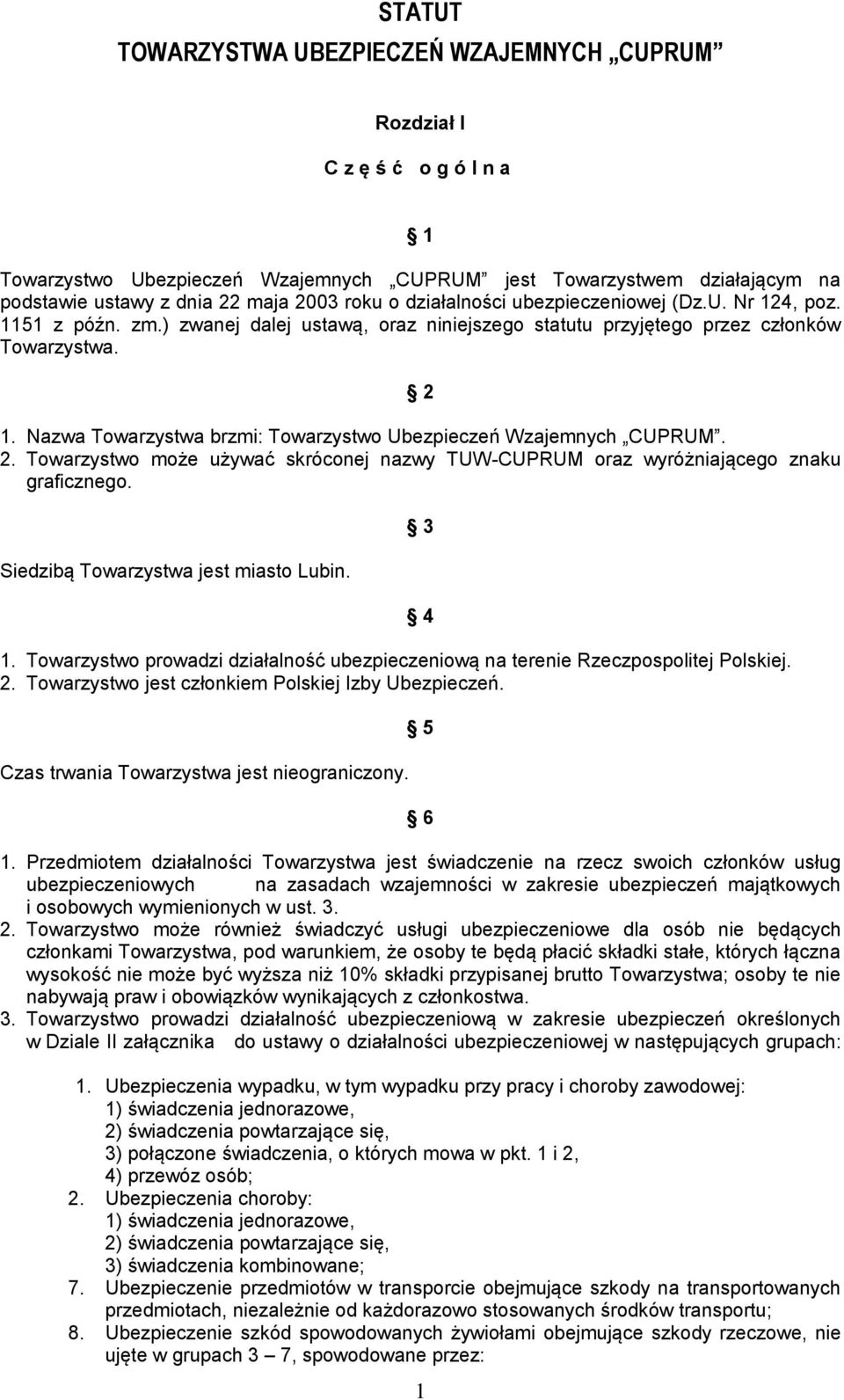 Nazwa Towarzystwa brzmi: Towarzystwo Ubezpieczeń Wzajemnych CUPRUM. 2. Towarzystwo może używać skróconej nazwy TUW-CUPRUM oraz wyróżniającego znaku graficznego. Siedzibą Towarzystwa jest miasto Lubin.