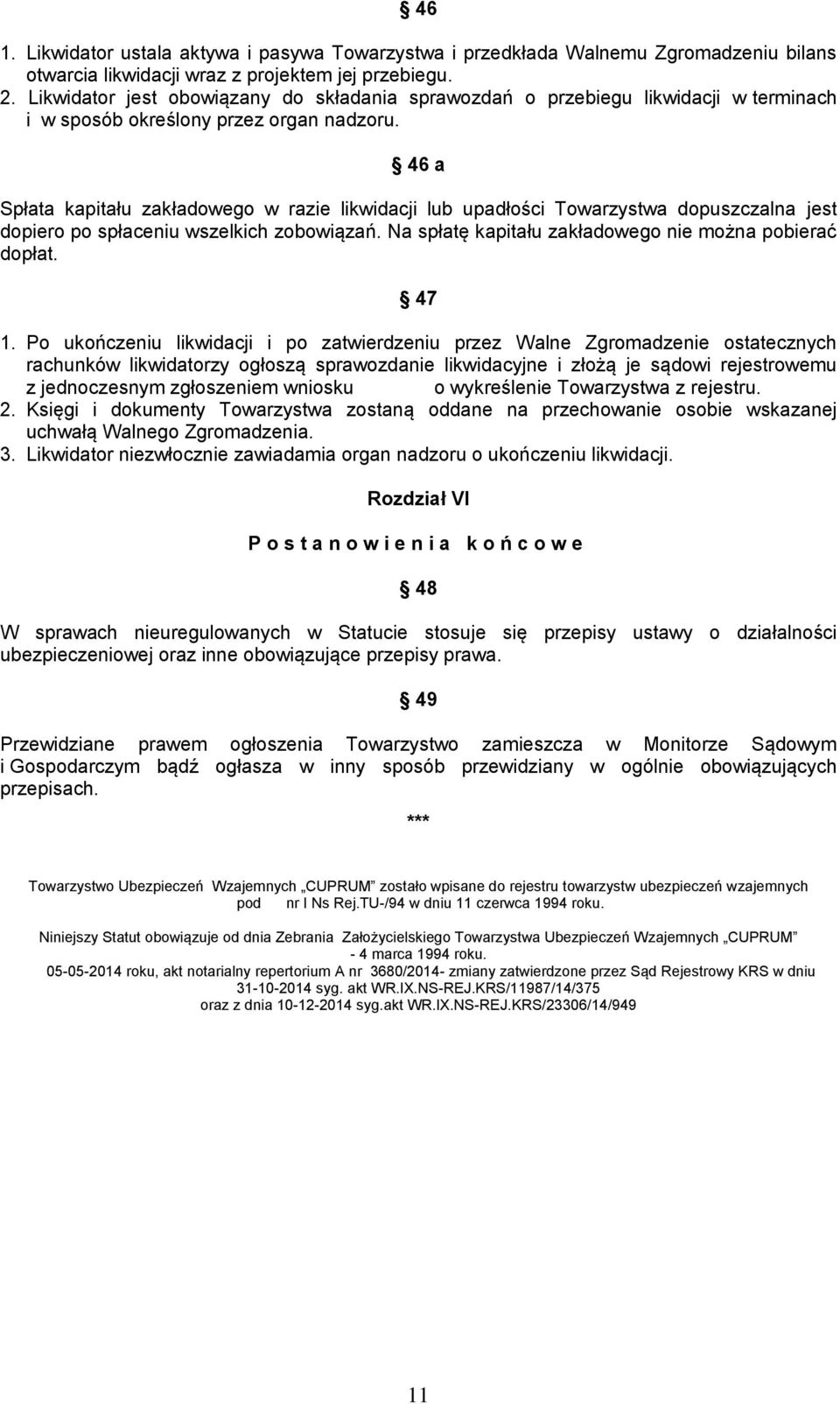 46 a Spłata kapitału zakładowego w razie likwidacji lub upadłości Towarzystwa dopuszczalna jest dopiero po spłaceniu wszelkich zobowiązań. Na spłatę kapitału zakładowego nie można pobierać dopłat.