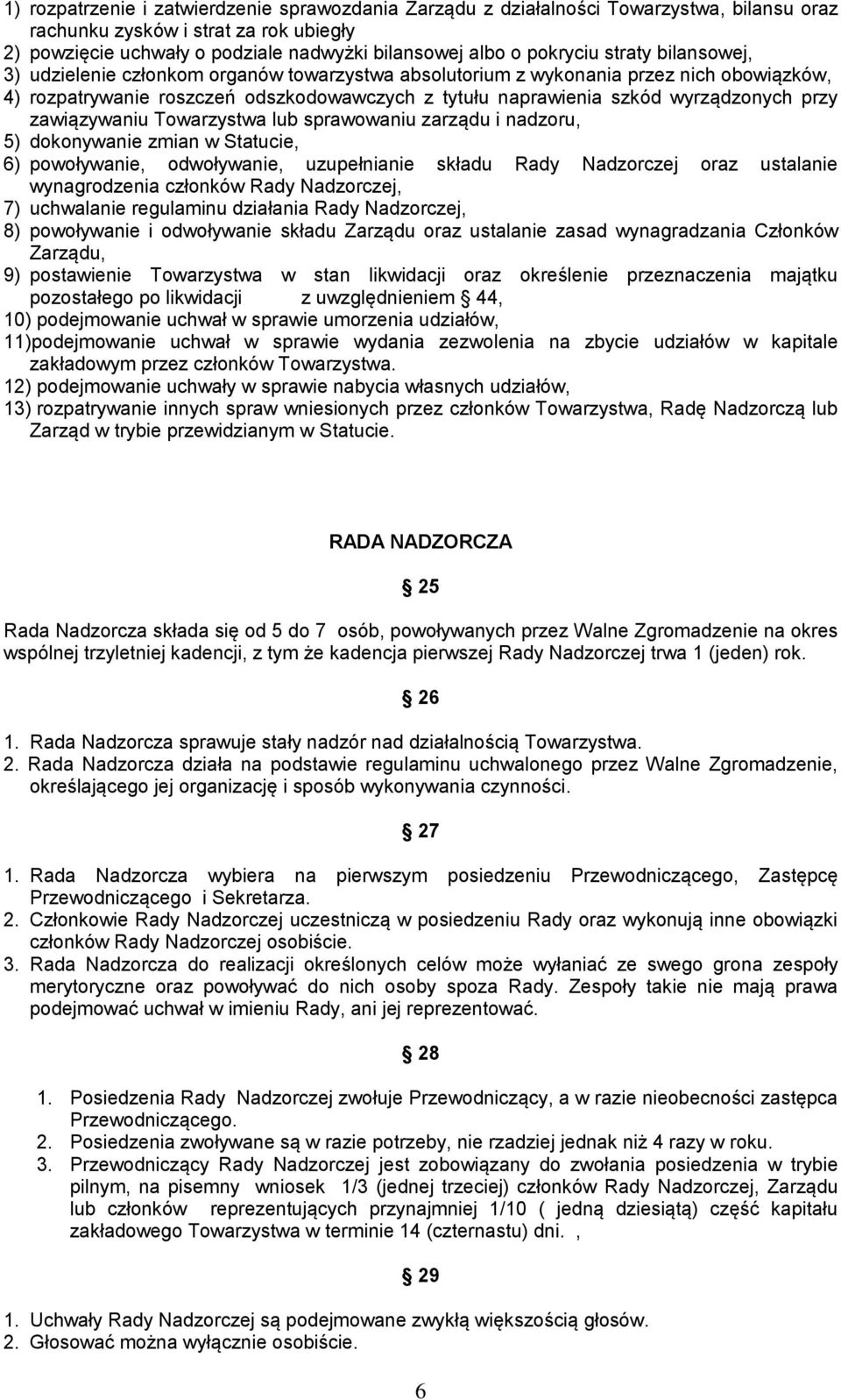 wyrządzonych przy zawiązywaniu Towarzystwa lub sprawowaniu zarządu i nadzoru, 5) dokonywanie zmian w Statucie, 6) powoływanie, odwoływanie, uzupełnianie składu Rady Nadzorczej oraz ustalanie