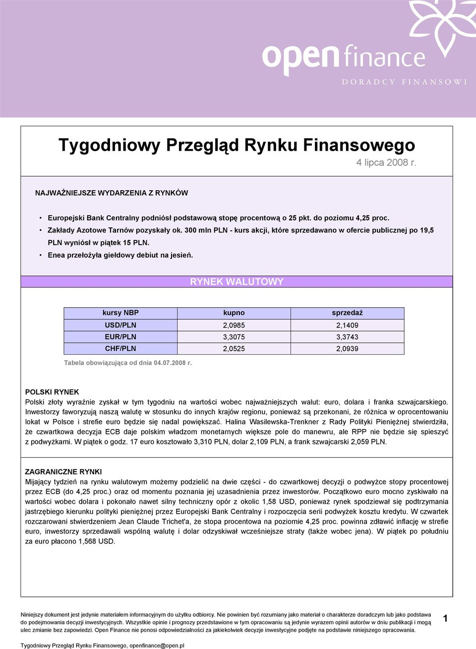 RYNEK WALUTOWY kursy NBP kupno sprzedaż USD/PLN 2,0985 2,1409 EUR/PLN 3,3075 3,3743 CHF/PLN 2,0525 2,0939 Tabela obowiązująca od dnia 04.07.2008 r.