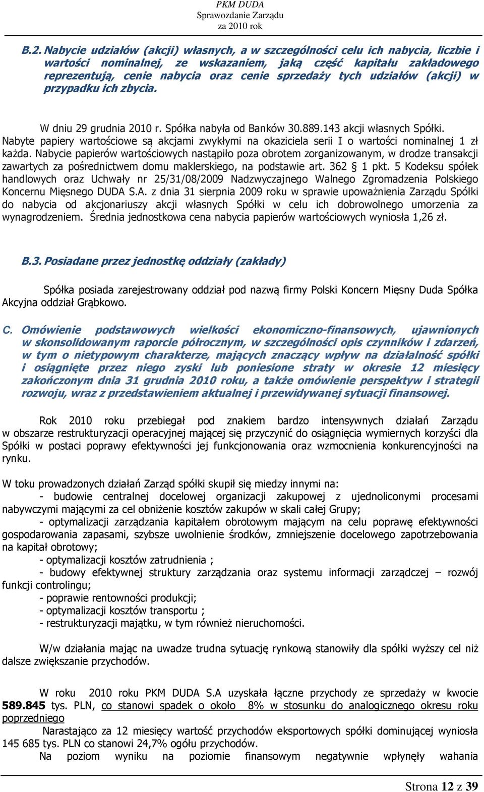 Nabyte papiery wartościowe są akcjami zwykłymi na okaziciela serii I o wartości nominalnej 1 zł każda.