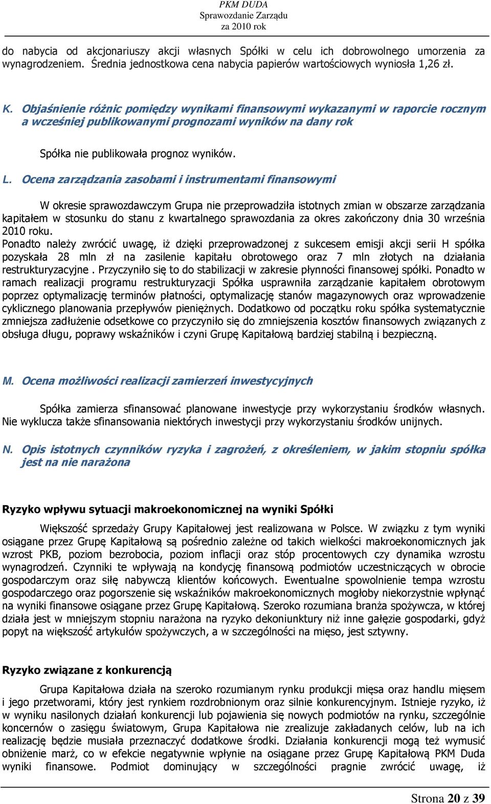 Ocena zarządzania zasobami i instrumentami finansowymi W okresie sprawozdawczym Grupa nie przeprowadziła istotnych zmian w obszarze zarządzania kapitałem w stosunku do stanu z kwartalnego