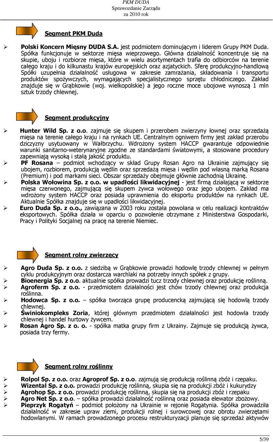 Sferę produkcyjno-handlową Spółki uzupełnia działalność usługowa w zakresie zamrażania, składowania i transportu produktów spożywczych, wymagających specjalistycznego sprzętu chłodniczego.