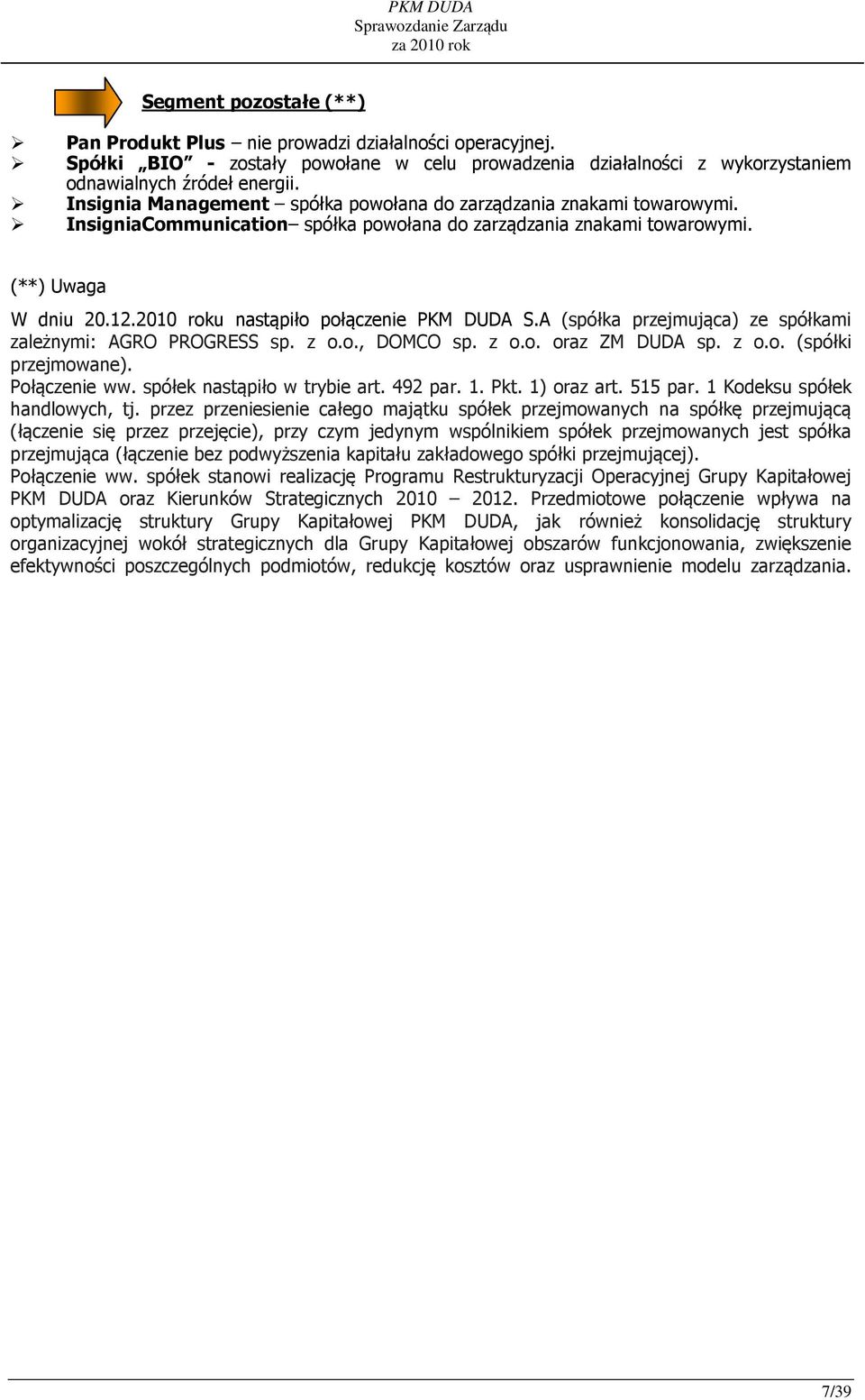 2010 roku nastąpiło połączenie PKM DUDA S.A (spółka przejmująca) ze spółkami zależnymi: AGRO PROGRESS sp. z o.o., DOMCO sp. z o.o. oraz ZM DUDA sp. z o.o. (spółki przejmowane). Połączenie ww.