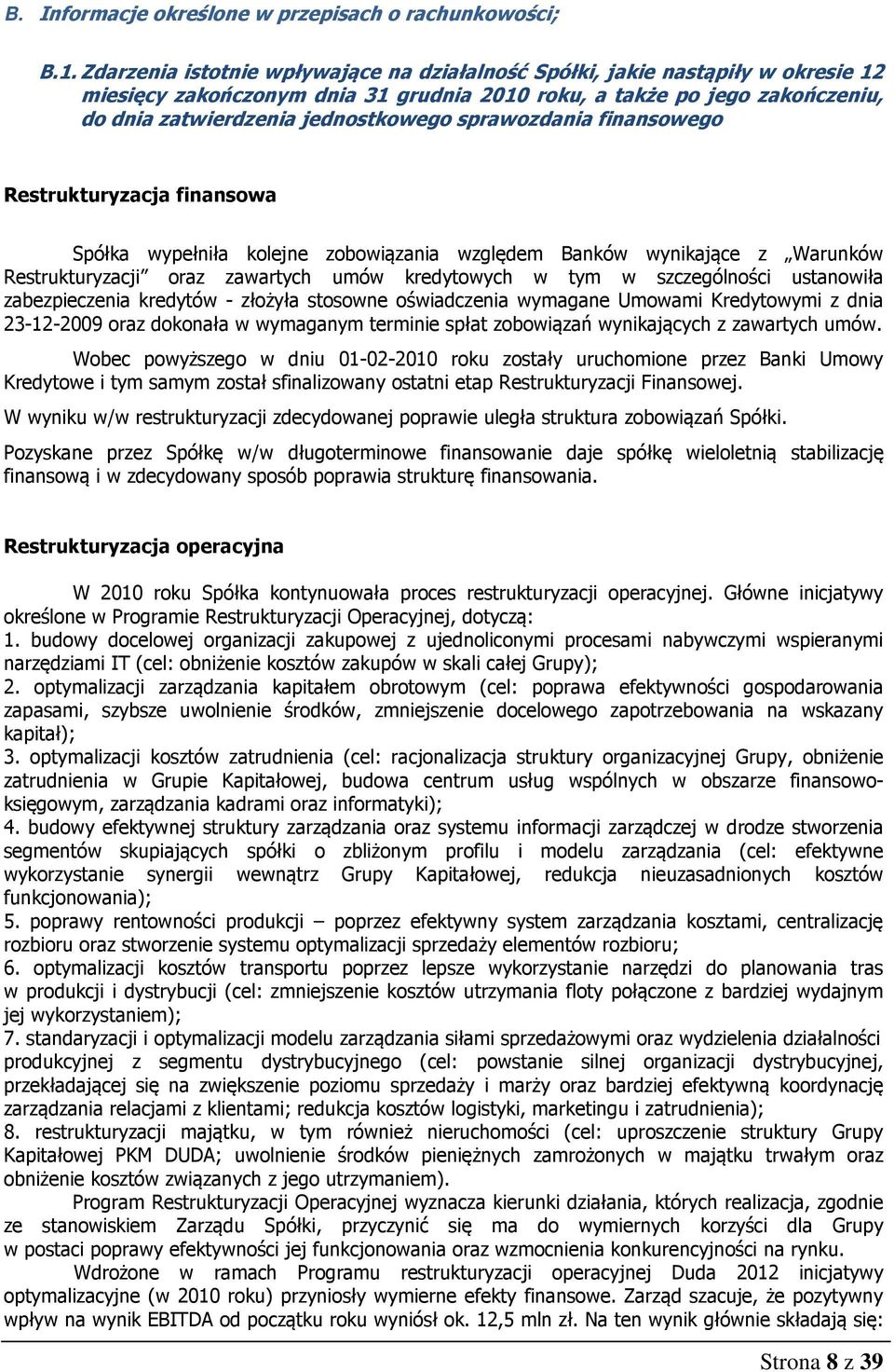 sprawozdania finansowego Restrukturyzacja finansowa Spółka wypełniła kolejne zobowiązania względem Banków wynikające z Warunków Restrukturyzacji oraz zawartych umów kredytowych w tym w szczególności