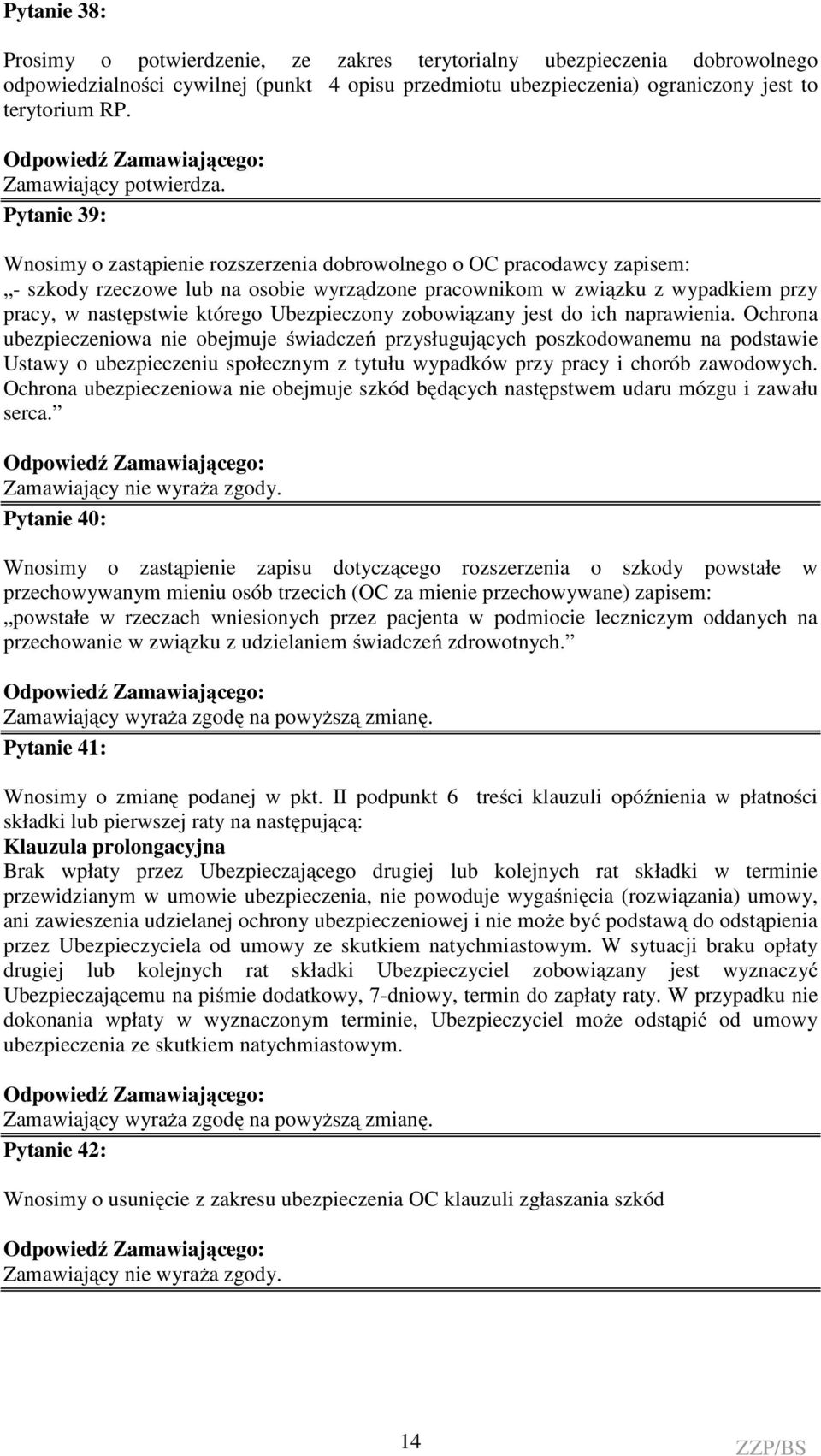 Pytanie 39: Wnosimy o zastąpienie rozszerzenia dobrowolnego o OC pracodawcy zapisem: - szkody rzeczowe lub na osobie wyrządzone pracownikom w związku z wypadkiem przy pracy, w następstwie którego