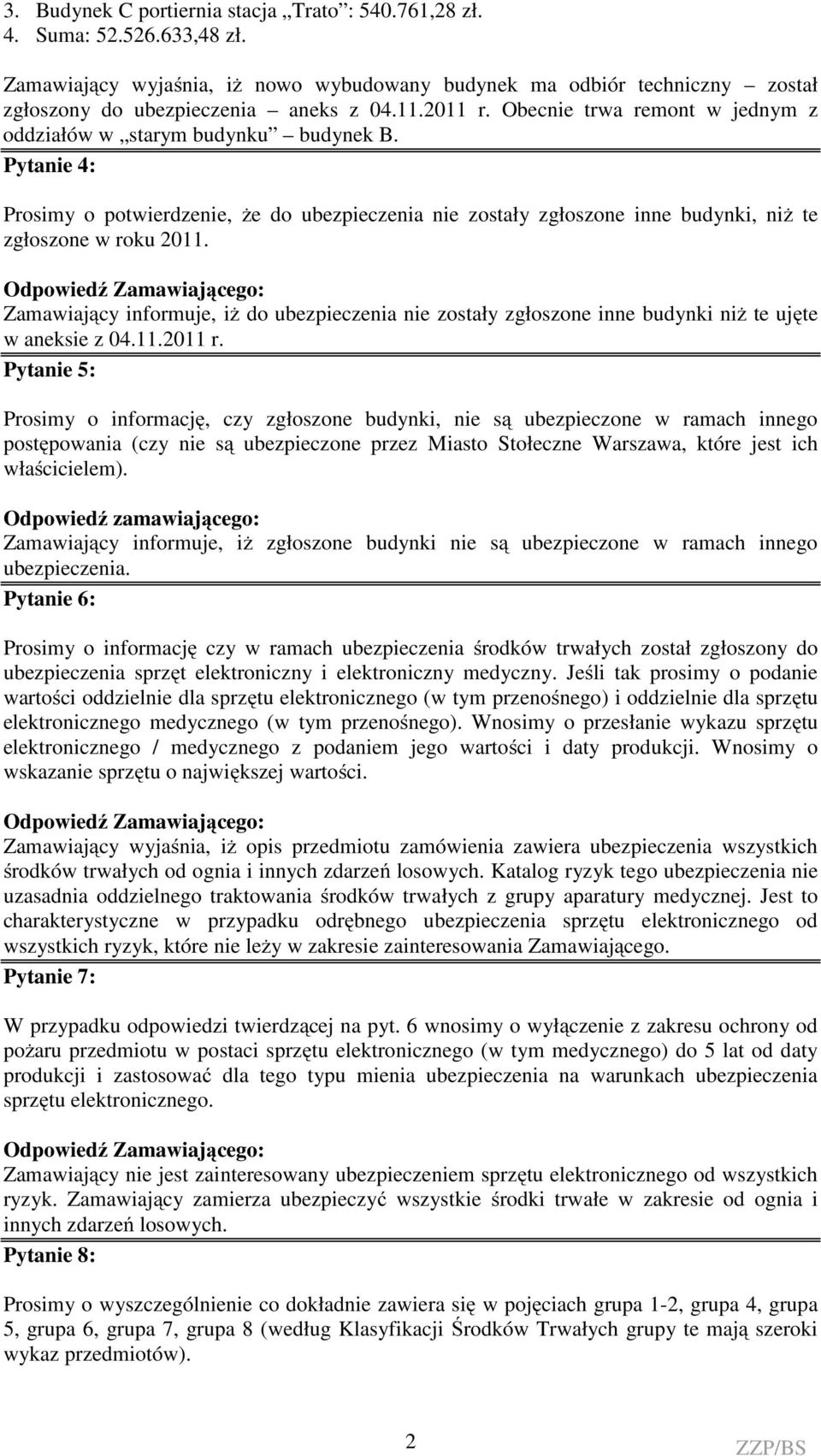 Zamawiający informuje, iż do ubezpieczenia nie zostały zgłoszone inne budynki niż te ujęte w aneksie z 04.11.2011 r.