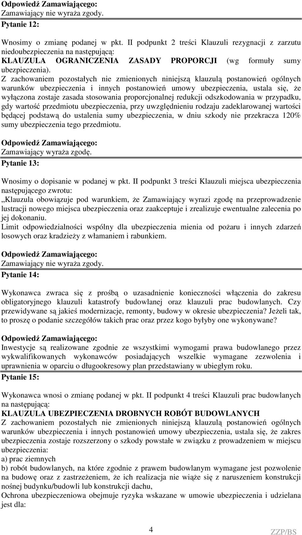 Z zachowaniem pozostałych nie zmienionych niniejszą klauzulą postanowień ogólnych warunków ubezpieczenia i innych postanowień umowy ubezpieczenia, ustala się, że wyłączona zostaje zasada stosowania