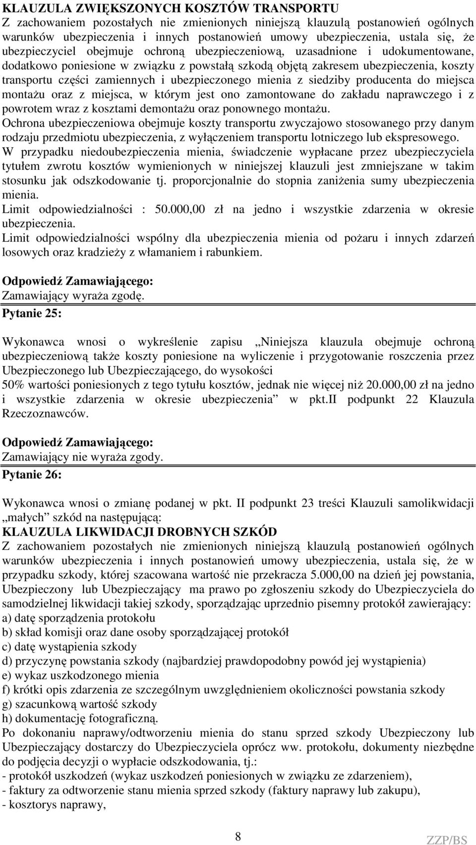 ubezpieczonego mienia z siedziby producenta do miejsca montażu oraz z miejsca, w którym jest ono zamontowane do zakładu naprawczego i z powrotem wraz z kosztami demontażu oraz ponownego montażu.