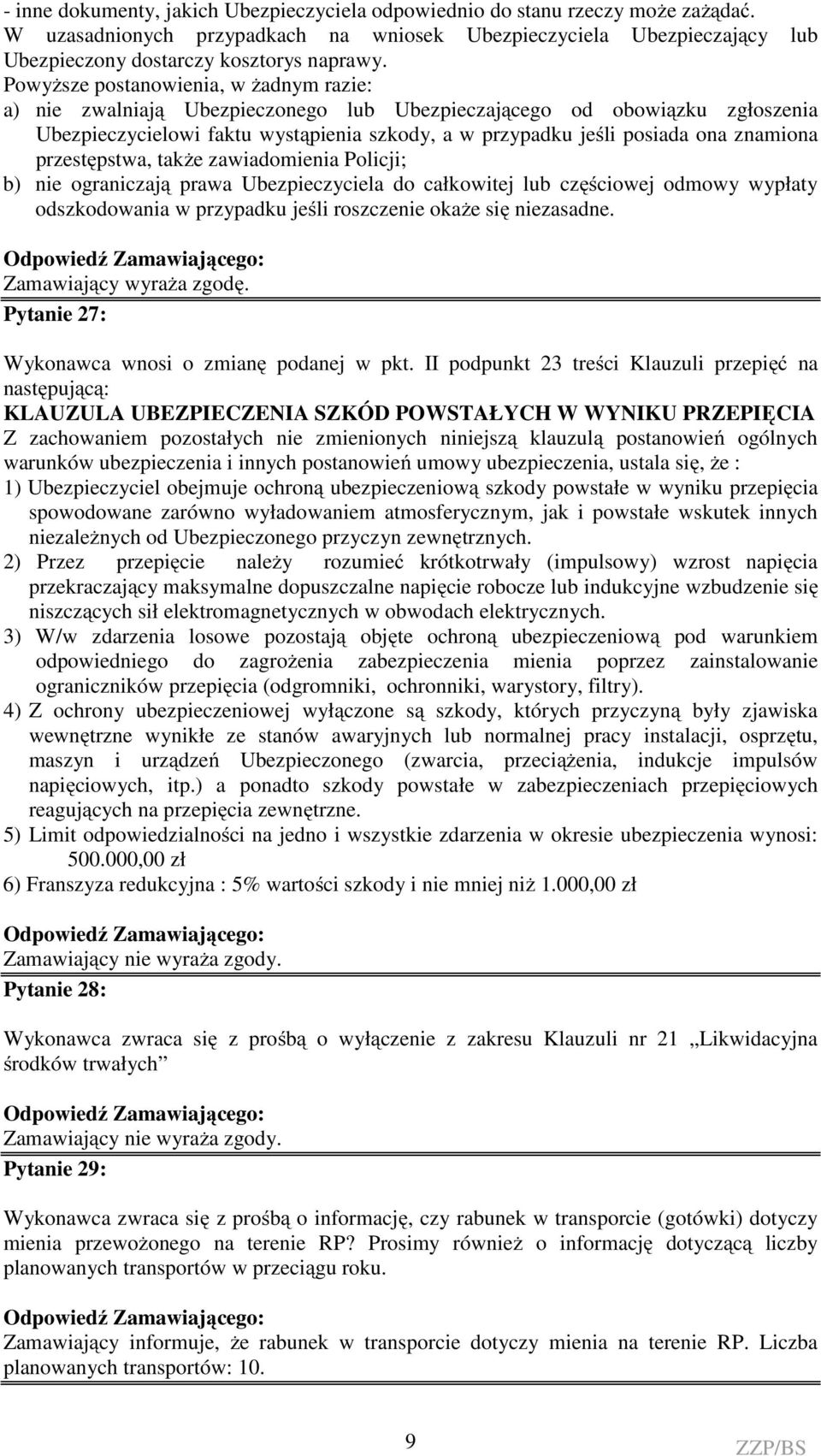 znamiona przestępstwa, także zawiadomienia Policji; b) nie ograniczają prawa Ubezpieczyciela do całkowitej lub częściowej odmowy wypłaty odszkodowania w przypadku jeśli roszczenie okaże się