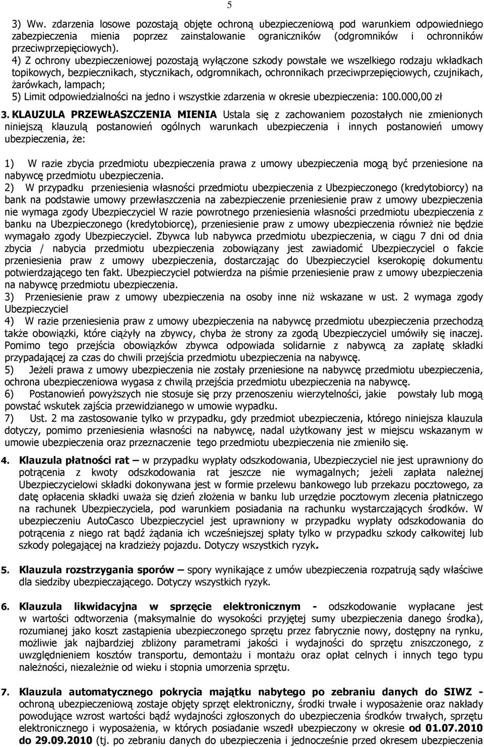 4) Z ochrony ubezpieczeniowej pozostają wyłączone szkody powstałe we wszelkiego rodzaju wkładkach topikowych, bezpiecznikach, stycznikach, odgromnikach, ochronnikach przeciwprzepięciowych,