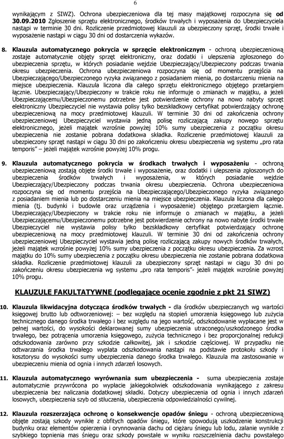 Rozliczenie przedmiotowej klauzuli za ubezpieczony sprzęt, środki trwałe i wyposażenie nastąpi w ciągu 30 dni od dostarczenia wykazów. 8.