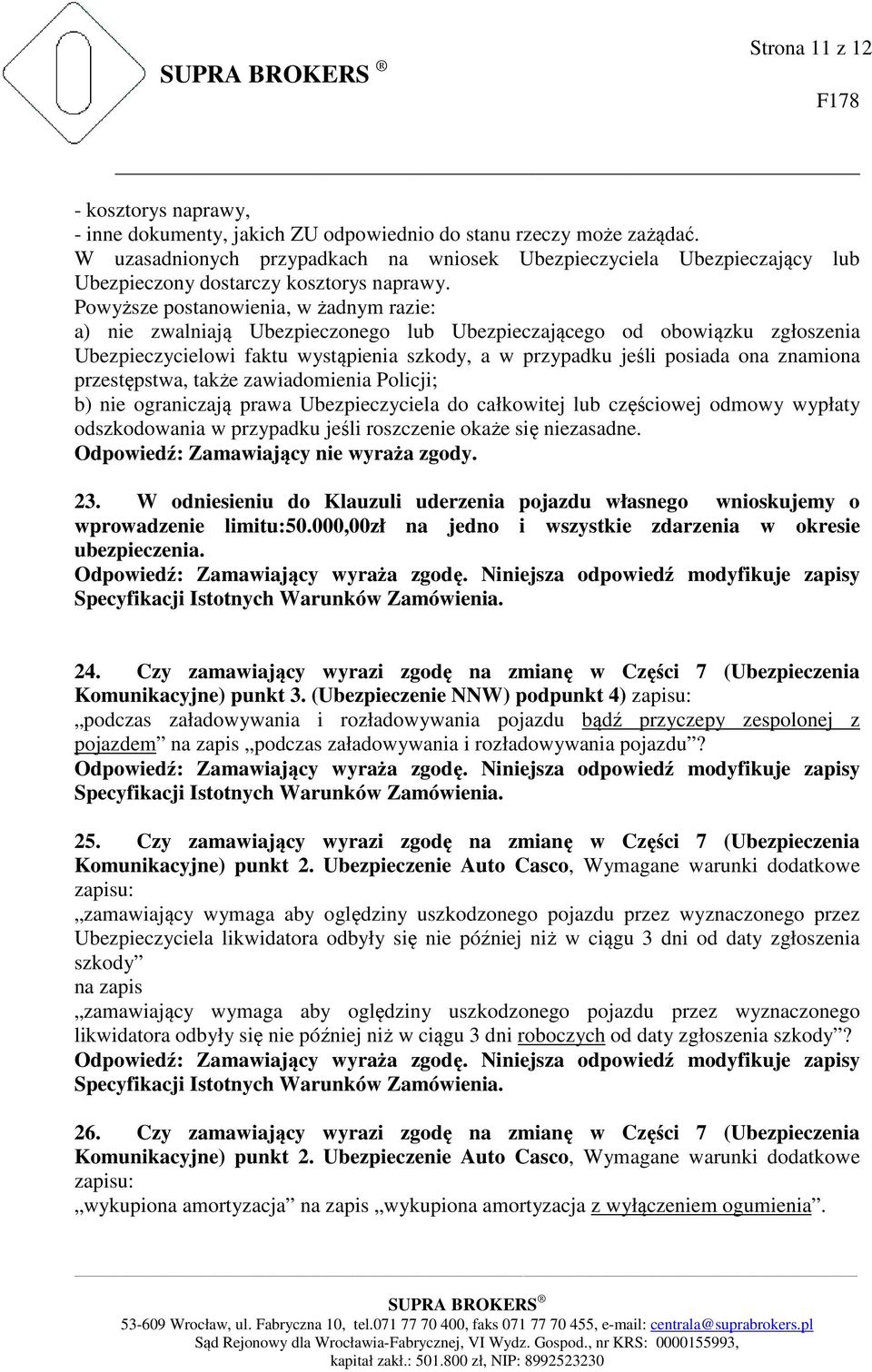 Powyższe postanowienia, w żadnym razie: a) nie zwalniają Ubezpieczonego lub Ubezpieczającego od obowiązku zgłoszenia Ubezpieczycielowi faktu wystąpienia szkody, a w przypadku jeśli posiada ona