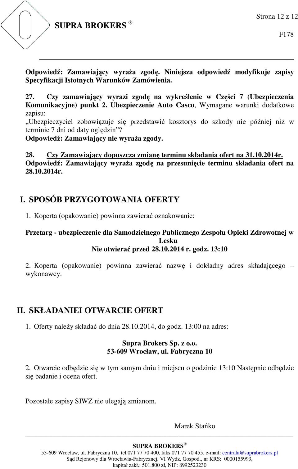 Czy Zamawiający dopuszcza zmianę terminu składania ofert na 31.10.2014r. Odpowiedź: Zamawiający wyraża zgodę na przesunięcie terminu składania ofert na 28.10.2014r. I. SPOSÓB PRZYGOTOWANIA OFERTY 1.