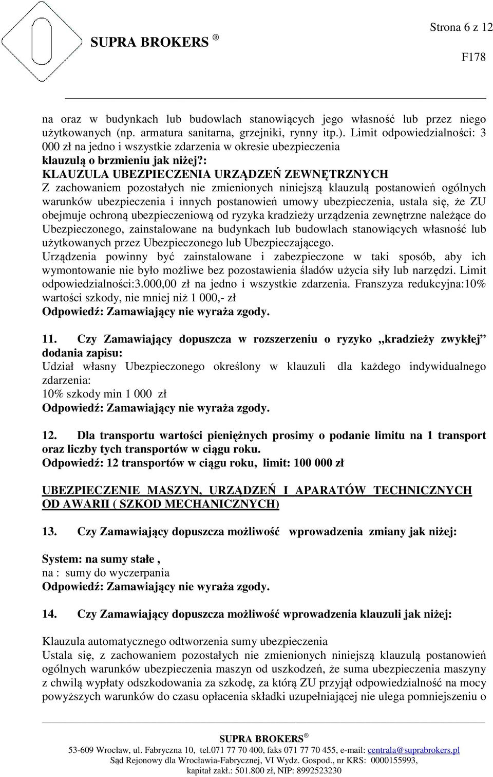 : KLAUZULA UBEZPIECZENIA URZĄDZEŃ ZEWNĘTRZNYCH Z zachowaniem pozostałych nie zmienionych niniejszą klauzulą postanowień ogólnych warunków ubezpieczenia i innych postanowień umowy ubezpieczenia,