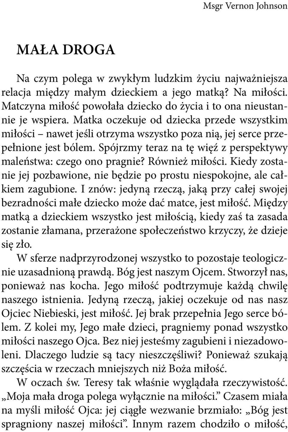 Spójrzmy teraz na tę więź z perspektywy maleństwa: czego ono pragnie? Również miłości. Kiedy zostanie jej pozbawione, nie będzie po prostu niespokojne, ale całkiem zagubione.