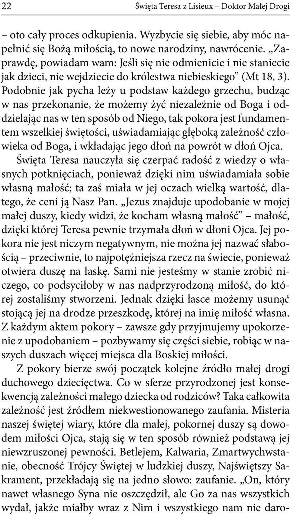 Podobnie jak pycha leży u podstaw każdego grzechu, budząc w nas przekonanie, że możemy żyć niezależnie od Boga i oddzielając nas w ten sposób od Niego, tak pokora jest fundamentem wszelkiej