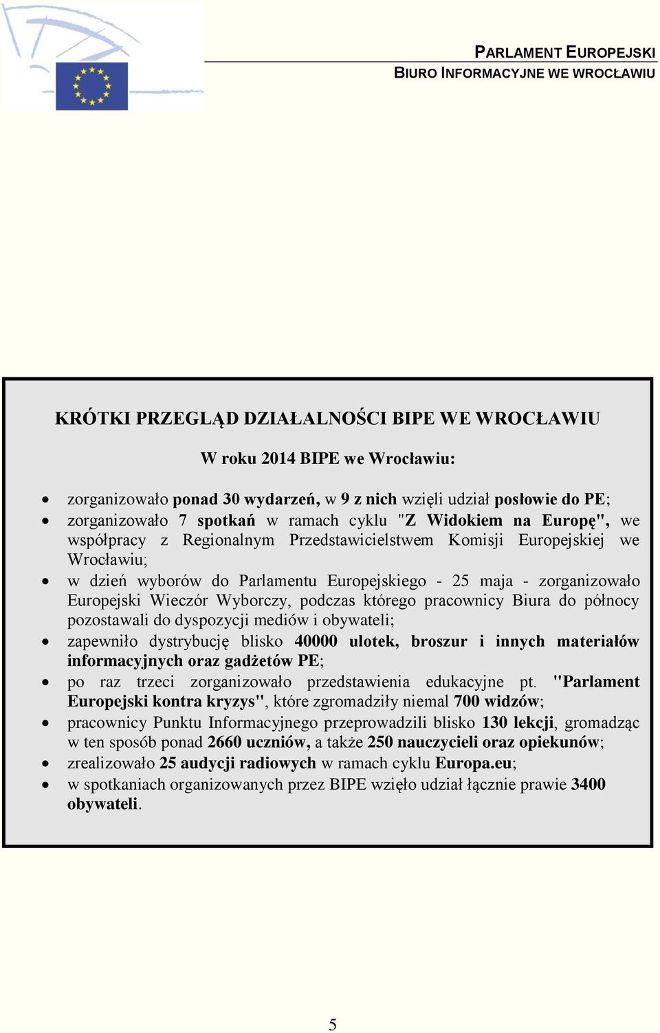 Wyborczy, podczas którego pracownicy Biura do północy pozostawali do dyspozycji mediów i obywateli; zapewniło dystrybucję blisko 40000 ulotek, broszur i innych materiałów informacyjnych oraz gadżetów