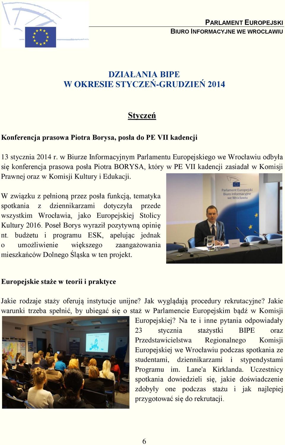 W związku z pełnioną przez posła funkcją, tematyka spotkania z dziennikarzami dotyczyła przede wszystkim Wrocławia, jako Europejskiej Stolicy Kultury 2016. Poseł Borys wyraził pozytywną opinię nt.