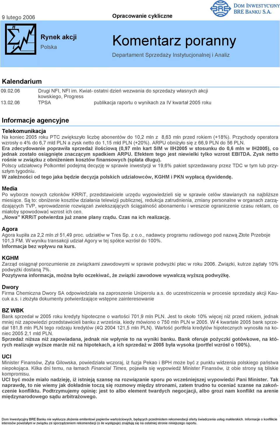 06 TPSA publikacja raportu o wynikach za IV kwartał 2005 roku Informacje agencyjne Telekomunikacja Na koniec 2005 roku PTC zwiększyło liczbę abonentów do 10,2 mln z 8,63 mln przed rokiem (+18%).