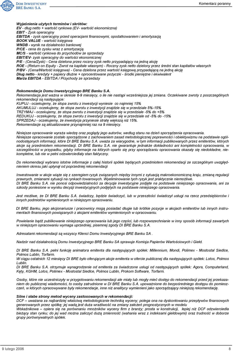 wartości ekonomicznej P/E - (Cena/Zysk) - Cena dzielona przez roczny zysk netto przypadający na jedną akcję ROE - (Return on Equity - Zwrot na kapitale własnym) - Roczny zysk netto dzielony przez