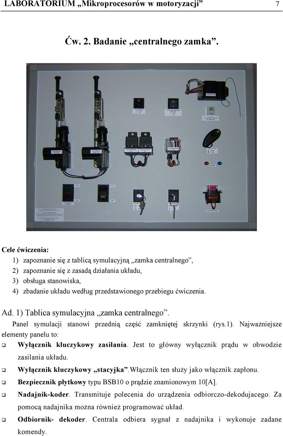 ćwiczenia. Ad. 1) Tablica symulacyjna zamka centralnego. Panel symulacji stanowi przednią część zamkniętej skrzynki (rys.1). Najważniejsze elementy panelu to: Wyłącznik kluczykowy zasilania.