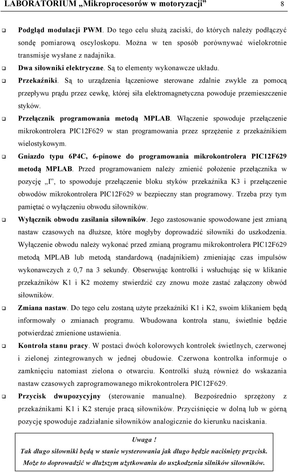 Są to urządzenia łączeniowe sterowane zdalnie zwykle za pomocą przepływu prądu przez cewkę, której siła elektromagnetyczna powoduje przemieszczenie styków. Przełącznik programowania metodą MPLAB.