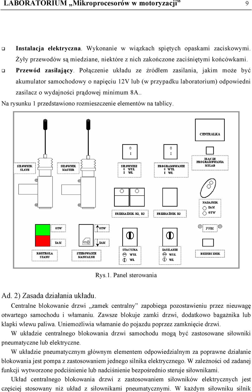 Połączenie układu ze źródłem zasilania, jakim może być akumulator samochodowy o napięciu 12V lub (w przypadku laboratorium) odpowiedni zasilacz o wydajności prądowej minimum 8A.