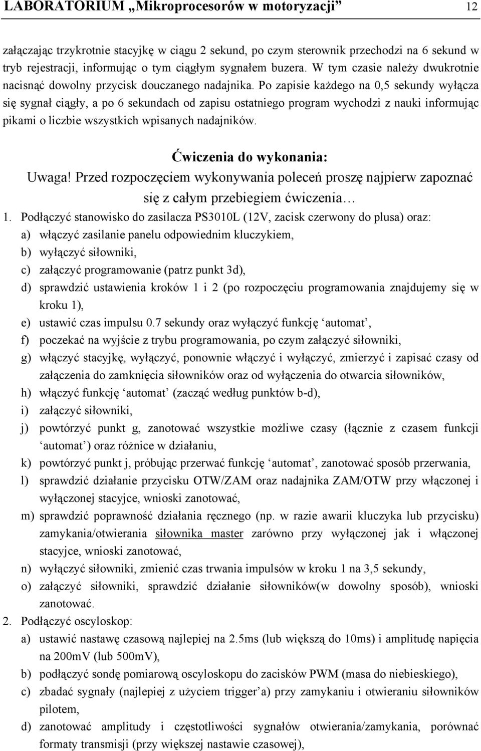 Po zapisie każdego na 0,5 sekundy wyłącza się sygnał ciągły, a po 6 sekundach od zapisu ostatniego program wychodzi z nauki informując pikami o liczbie wszystkich wpisanych nadajników.