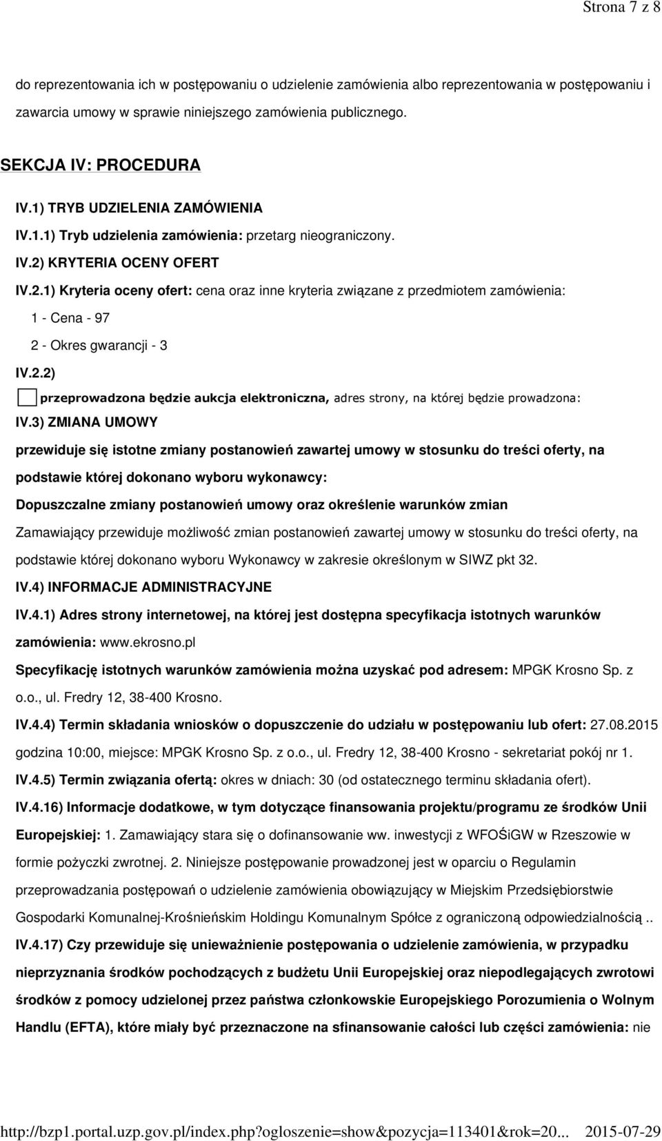 KRYTERIA OCENY OFERT IV.2.1) Kryteria oceny ofert: cena oraz inne kryteria związane z przedmiotem zamówienia: 1 - Cena - 97 2 - Okres gwarancji - 3 IV.2.2) przeprowadzona będzie aukcja elektroniczna, adres strony, na której będzie prowadzona: IV.