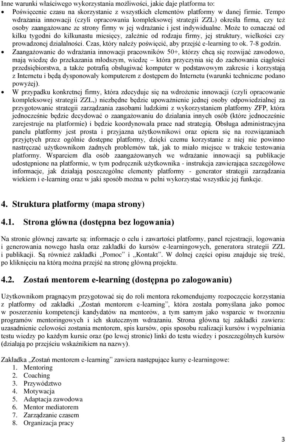 Może to oznaczać od kilku tygodni do kilkunastu miesięcy, zależnie od rodzaju firmy, jej struktury, wielkości czy prowadzonej działalności. Czas, który należy poświęcić, aby przejść e-learning to ok.