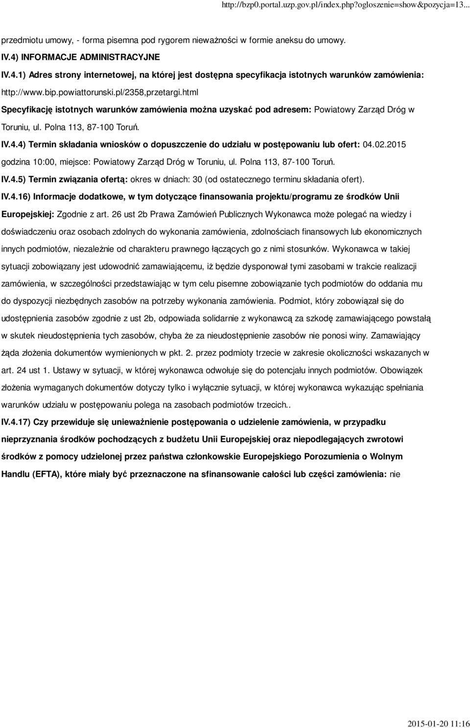 4) Termin składania wniosków o dopuszczenie do udziału w postępowaniu lub ofert: 04.02.2015 godzina 10:00, miejsce: Powiatowy Zarząd Dróg w Toruniu, ul. Polna 113, 87-100 Toruń. IV.4.5) Termin związania ofertą: okres w dniach: 30 (od ostatecznego terminu składania ofert).