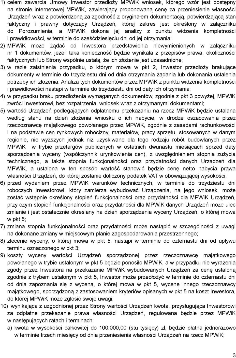 punktu widzenia kompletności i prawidłowości, w terminie do sześćdziesięciu dni od jej otrzymania; 2) MPWiK może żądać od Inwestora przedstawienia niewymienionych w załączniku nr 1 dokumentów, jeżeli