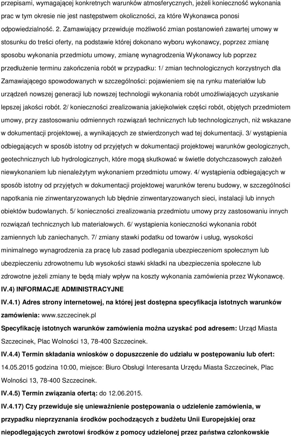 wynagrodzenia Wykonawcy lub poprzez przedłużenie terminu zakończenia robót w przypadku: 1/ zmian technologicznych korzystnych dla Zamawiającego spowodowanych w szczególności: pojawieniem się na rynku