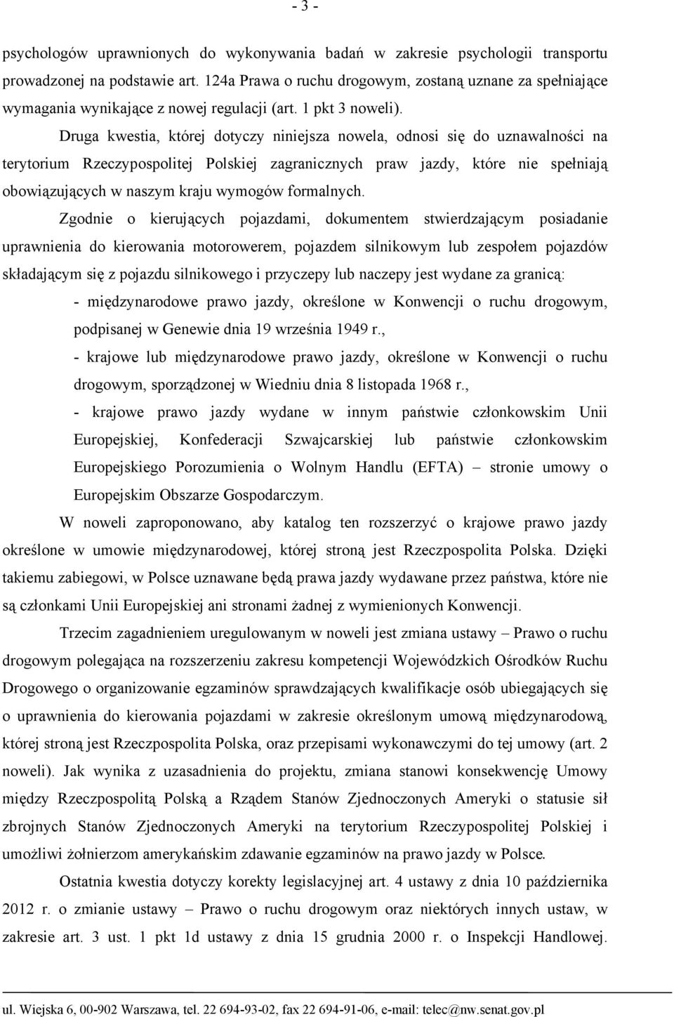 Druga kwestia, której dotyczy niniejsza nowela, odnosi się do uznawalności na terytorium Rzeczypospolitej Polskiej zagranicznych praw jazdy, które nie spełniają obowiązujących w naszym kraju wymogów