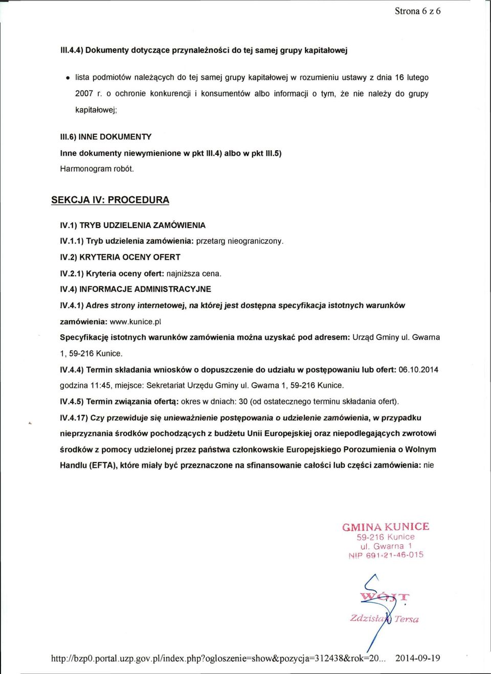 SEKCJA IV: PROCEDURA IV.1) TRYB UDZIELENIA ZAMÓWIENIA IV.1.1) Tryb udzielenia zamówienia: przetarg nieograniczony. IV.2) KRYTERIA OCENY OFERT IV.2.1) Kryteria oceny ofert: najniższa cena. IV.4) INFORMACJE ADMINISTRACYJNE IV.