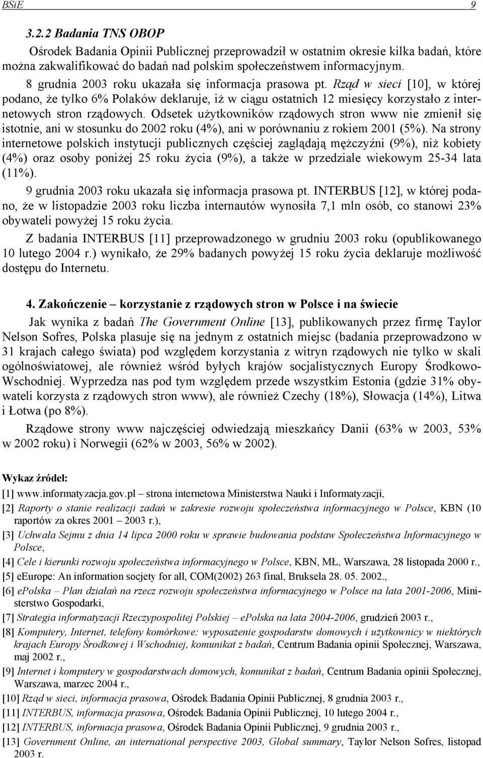 Odsetek użytkowników rządowych stron www nie zmienił się istotnie, ani w stosunku do 2002 roku (4%), ani w porównaniu z rokiem 2001 (5%).