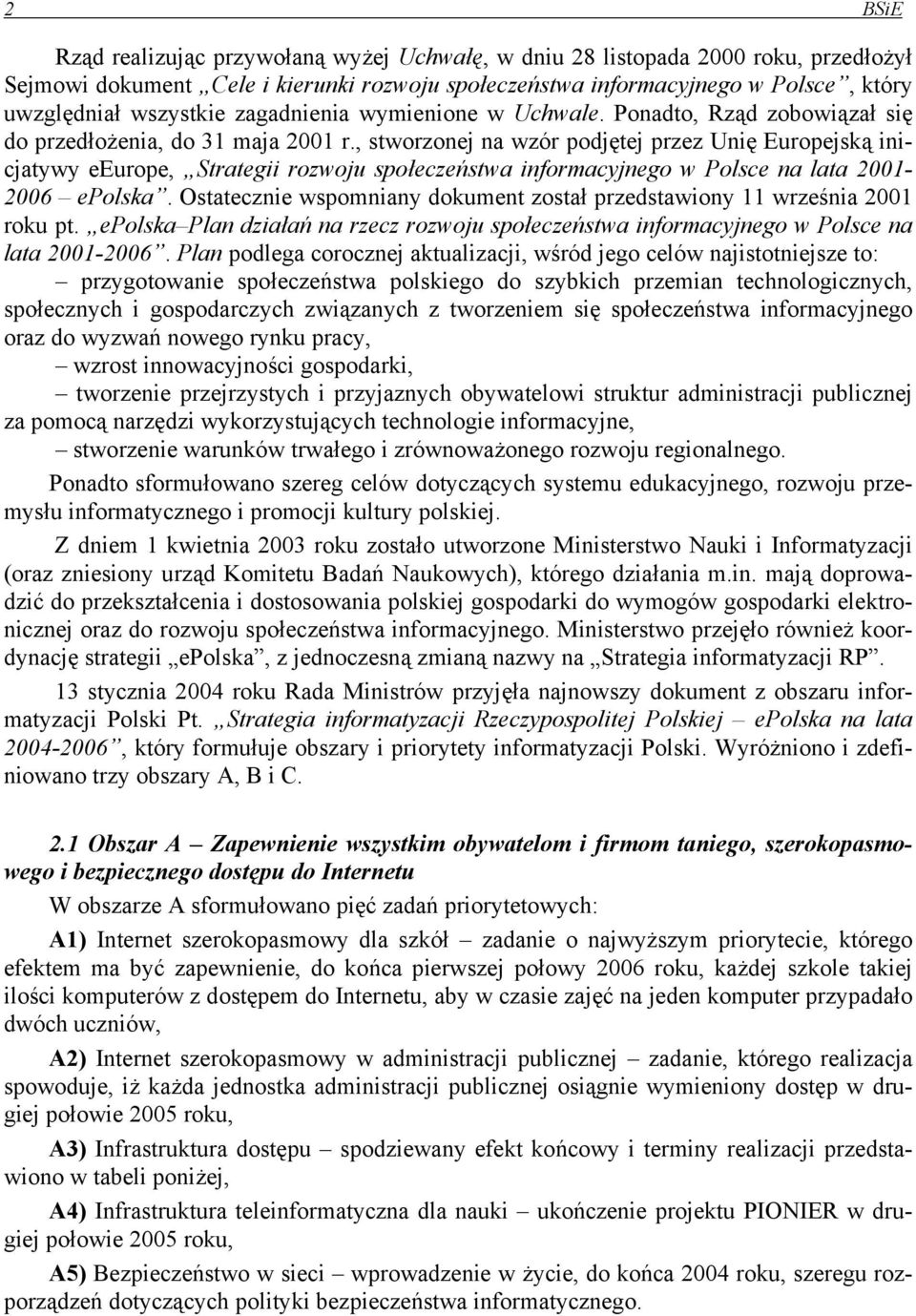 , stworzonej na wzór podjętej przez Unię Europejską inicjatywy eeurope, Strategii rozwoju społeczeństwa informacyjnego w Polsce na lata 2001-2006 epolska.