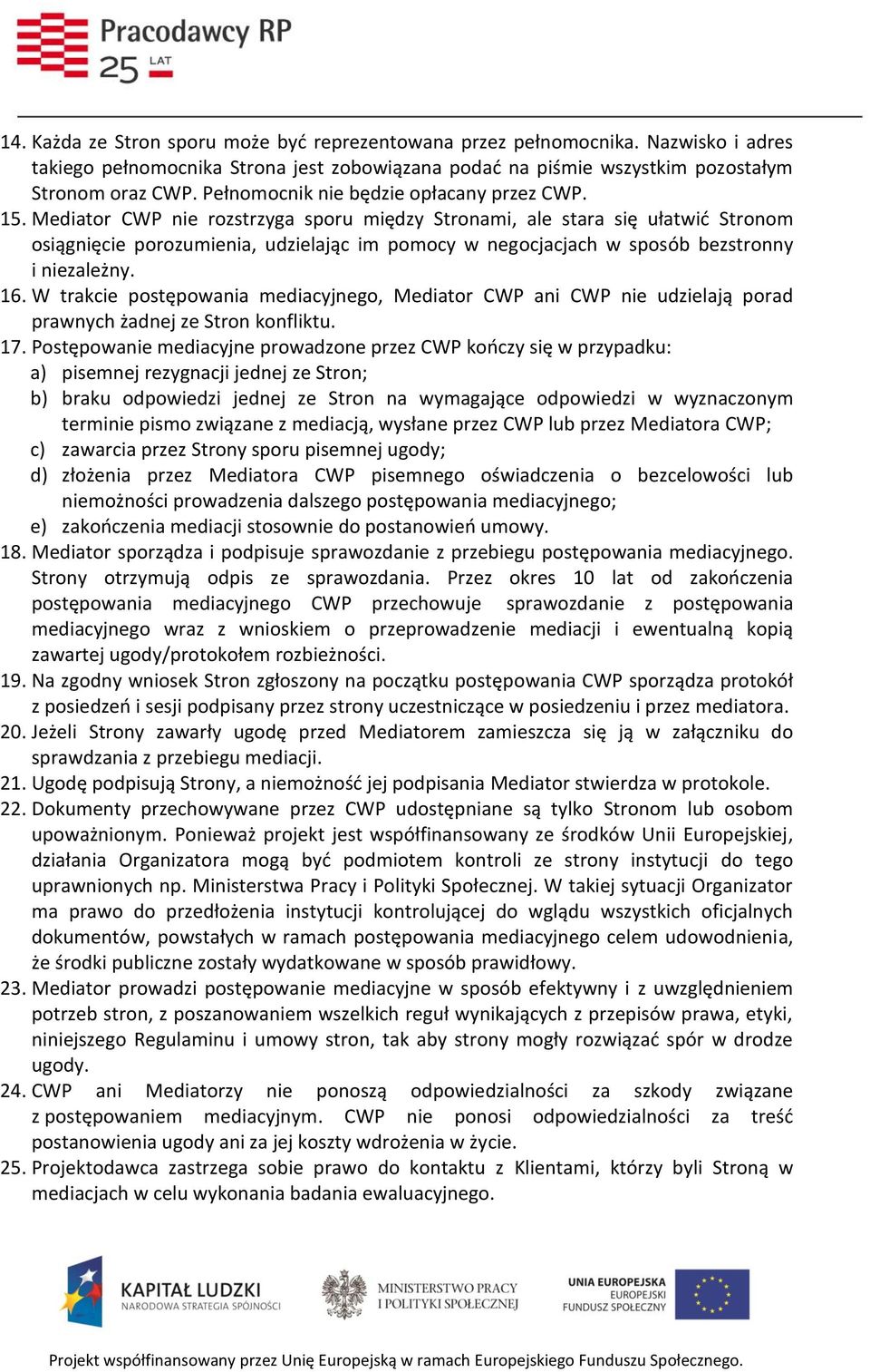 Mediator CWP nie rozstrzyga sporu między Stronami, ale stara się ułatwić Stronom osiągnięcie porozumienia, udzielając im pomocy w negocjacjach w sposób bezstronny i niezależny. 16.