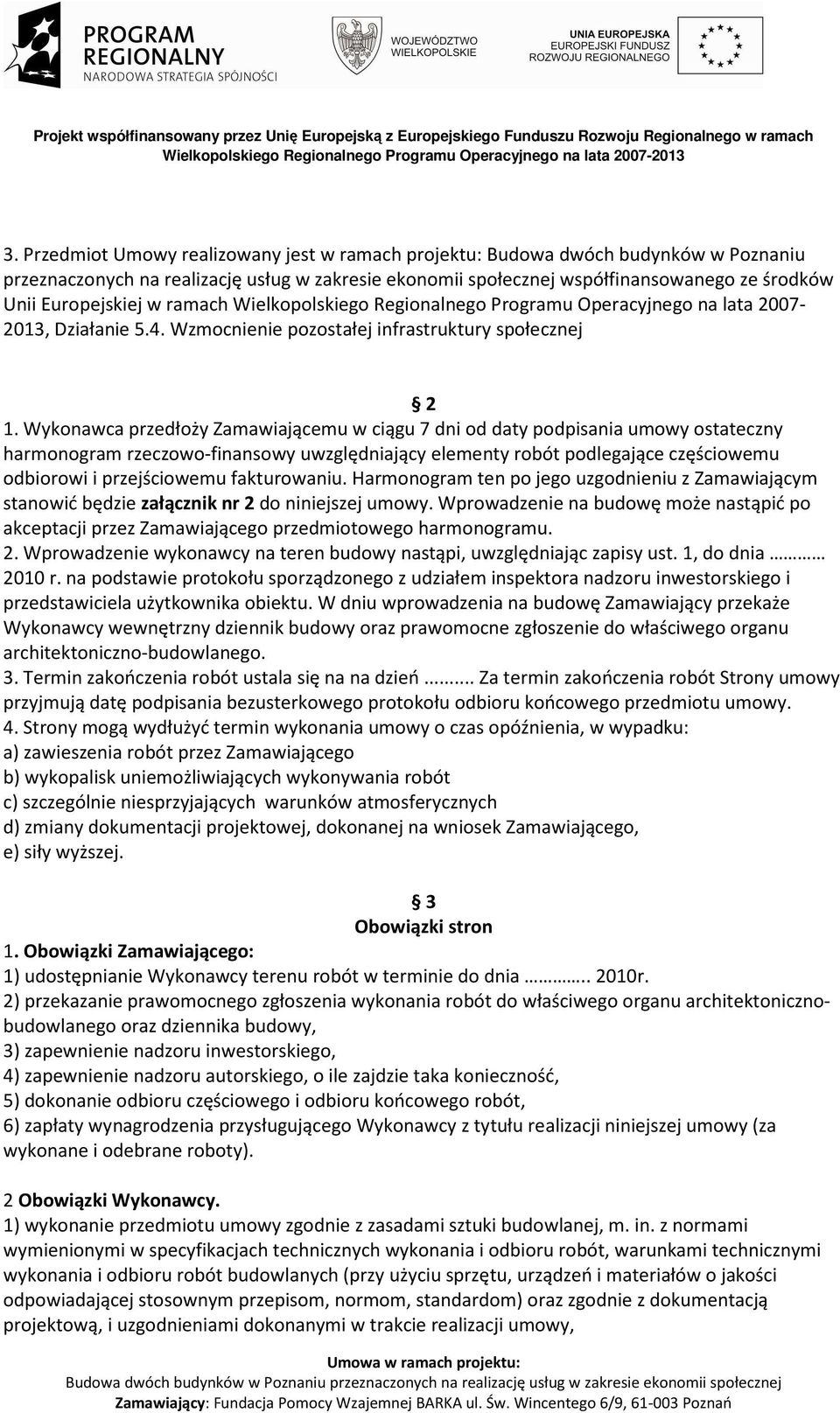 Wykonawca przedłoży Zamawiającemu w ciągu 7 dni od daty podpisania umowy ostateczny harmonogram rzeczowo-finansowy uwzględniający elementy robót podlegające częściowemu odbiorowi i przejściowemu