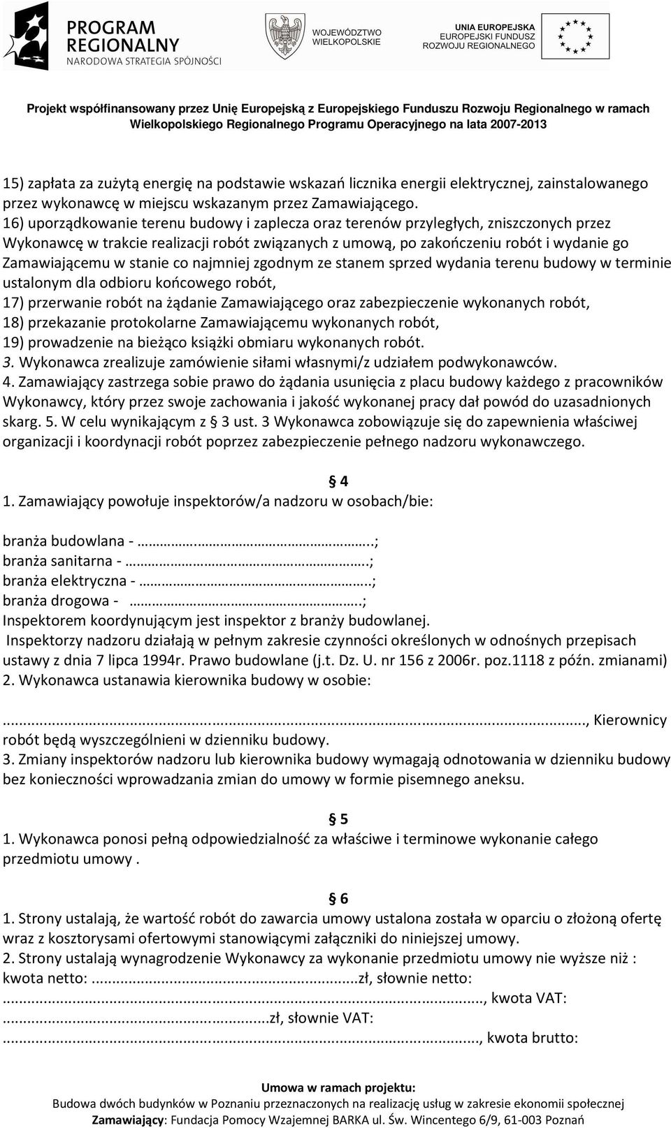 stanie co najmniej zgodnym ze stanem sprzed wydania terenu budowy w terminie ustalonym dla odbioru końcowego robót, 17) przerwanie robót na żądanie Zamawiającego oraz zabezpieczenie wykonanych robót,