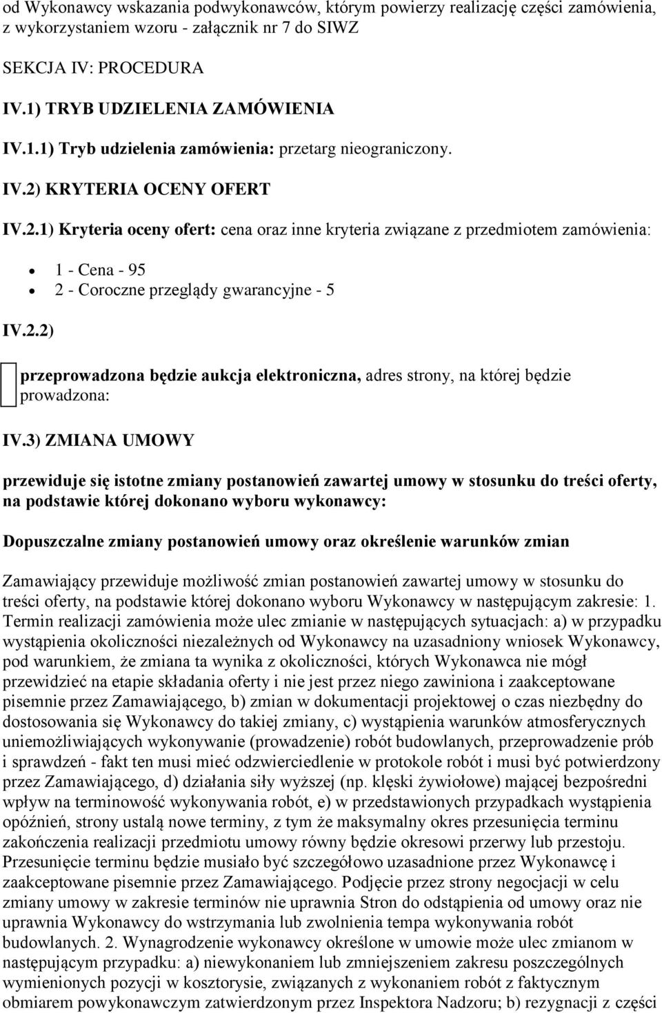 KRYTERIA OCENY OFERT IV.2.1) Kryteria oceny ofert: cena oraz inne kryteria związane z przedmiotem zamówienia: 1 - Cena - 95 2 - Coroczne przeglądy gwarancyjne - 5 IV.2.2) przeprowadzona będzie aukcja elektroniczna, adres strony, na której będzie prowadzona: IV.