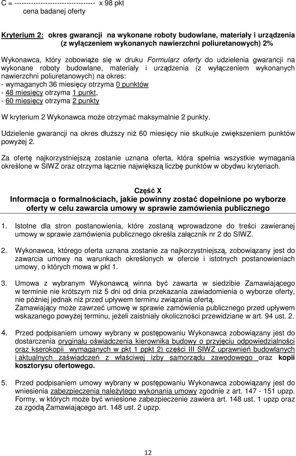 poliuretanowych) na okres: - wymaganych 36 miesięcy otrzyma 0 punktów - 48 miesięcy otrzyma 1 punkt, - 60 miesięcy otrzyma 2 punkty W kryterium 2 Wykonawca moŝe otrzymać maksymalnie 2 punkty.